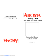 Aroma Twisty Treat AIC-107 Instruction Manual & Recipe Manual
